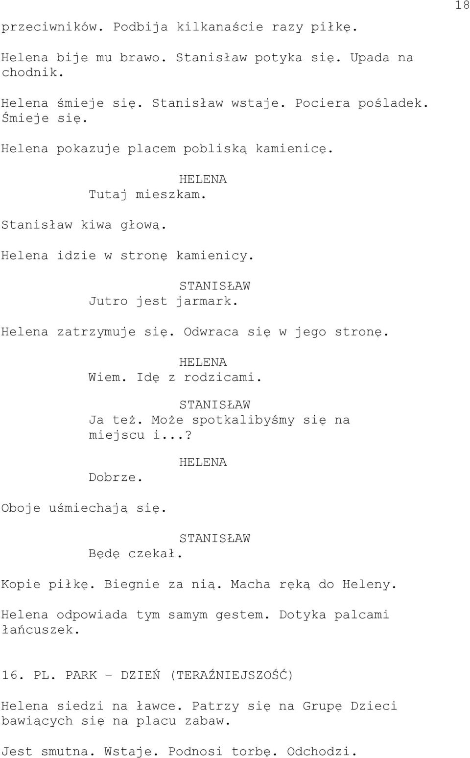 Wiem. Idę z rodzicami. Ja też. Może spotkalibyśmy się na miejscu i...? Dobrze. Oboje uśmiechają się. Będę czekał. Kopie piłkę. Biegnie za nią. Macha ręką do Heleny.