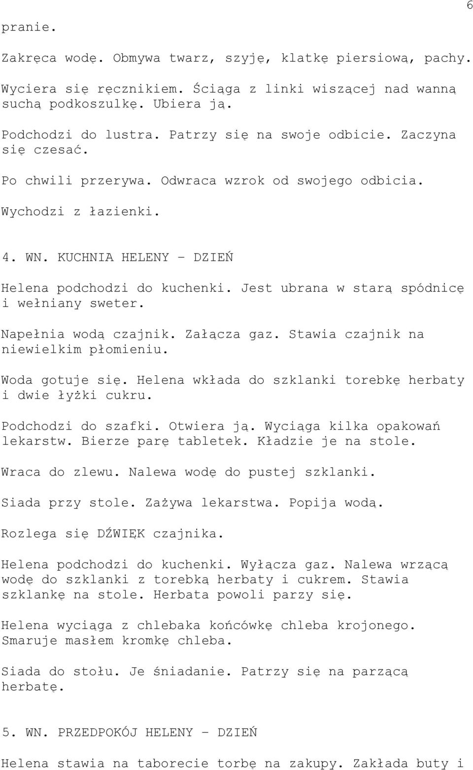 Jest ubrana w starą spódnicę i wełniany sweter. Napełnia wodą czajnik. Załącza gaz. Stawia czajnik na niewielkim płomieniu. Woda gotuje się.