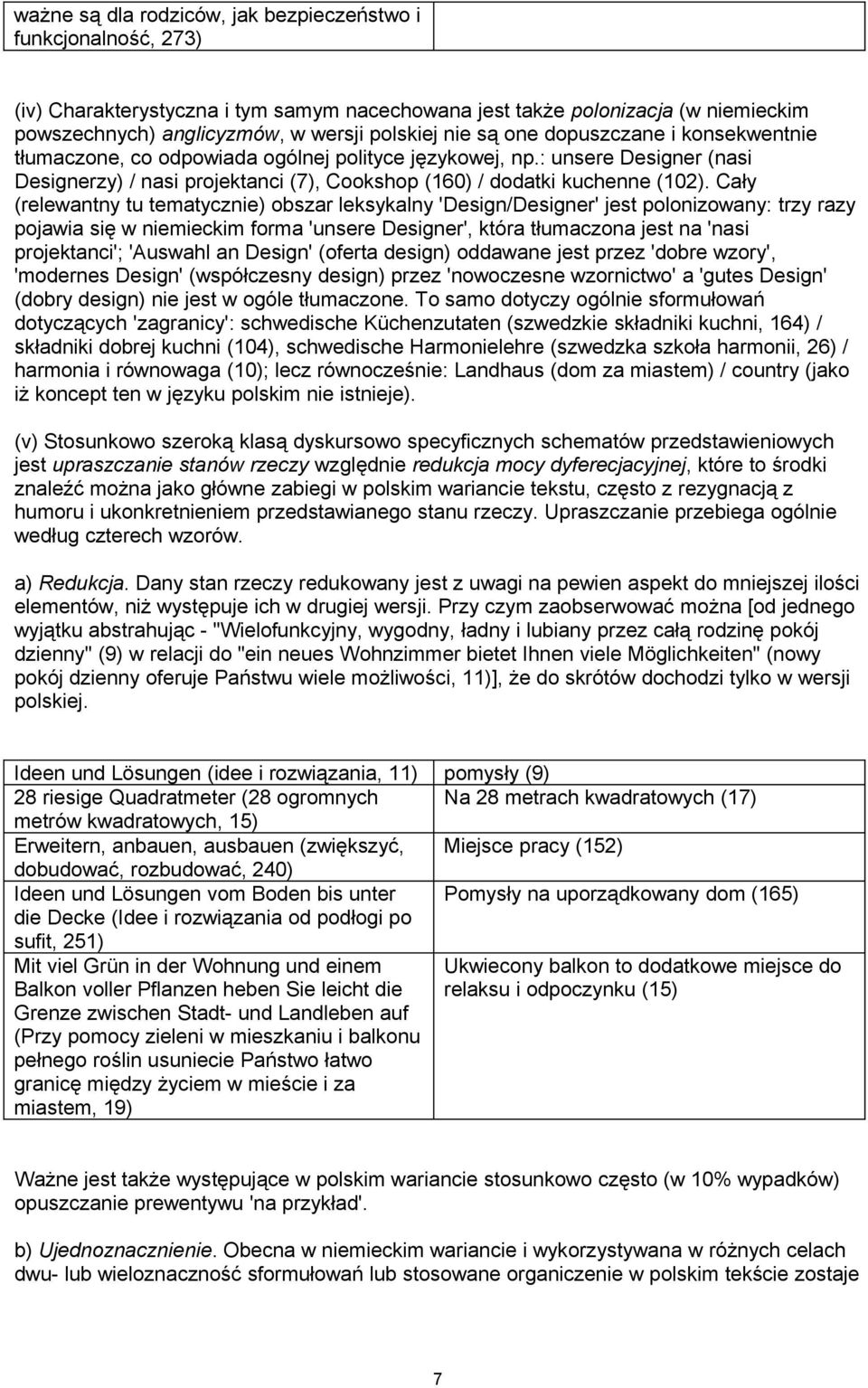 Cały (relewantny tu tematycznie) obszar leksykalny 'Design/Designer' jest polonizowany: trzy razy pojawia się w niemieckim forma 'unsere Designer', która tłumaczona jest na 'nasi projektanci';