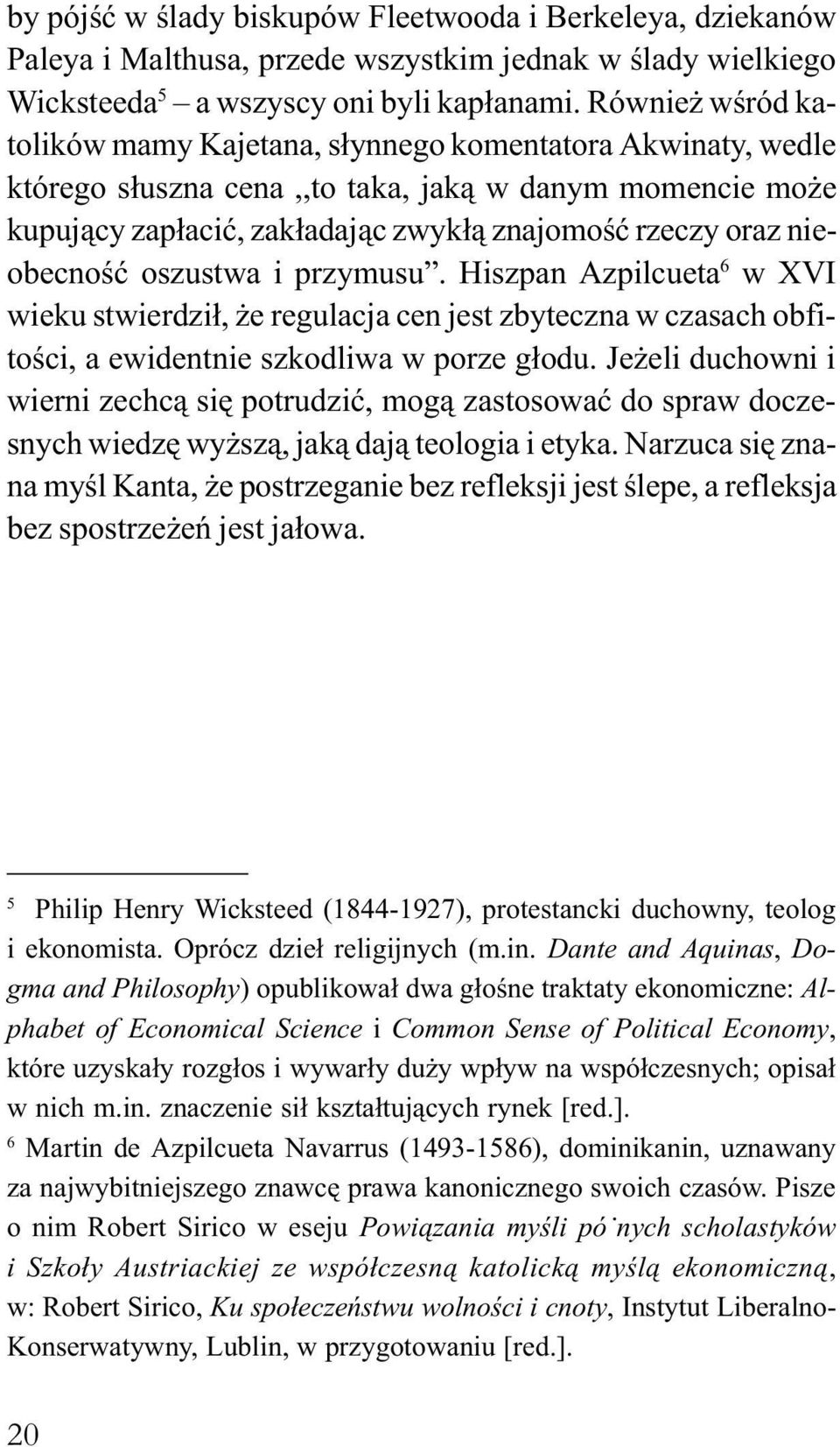 nieobecnoœæ oszustwa i przymusu. Hiszpan Azpilcueta 6 w XVI wieku stwierdzi³, e regulacja cen jest zbyteczna w czasach obfitoœci, a ewidentnie szkodliwa w porze g³odu.