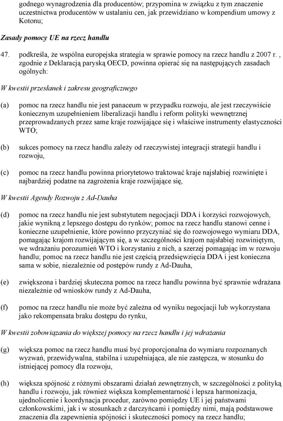 , zgodnie z Deklaracją paryską OECD, powinna opierać się na następujących zasadach ogólnych: W kwestii przesłanek i zakresu geograficznego (a) (b) (c) pomoc na rzecz handlu nie jest panaceum w