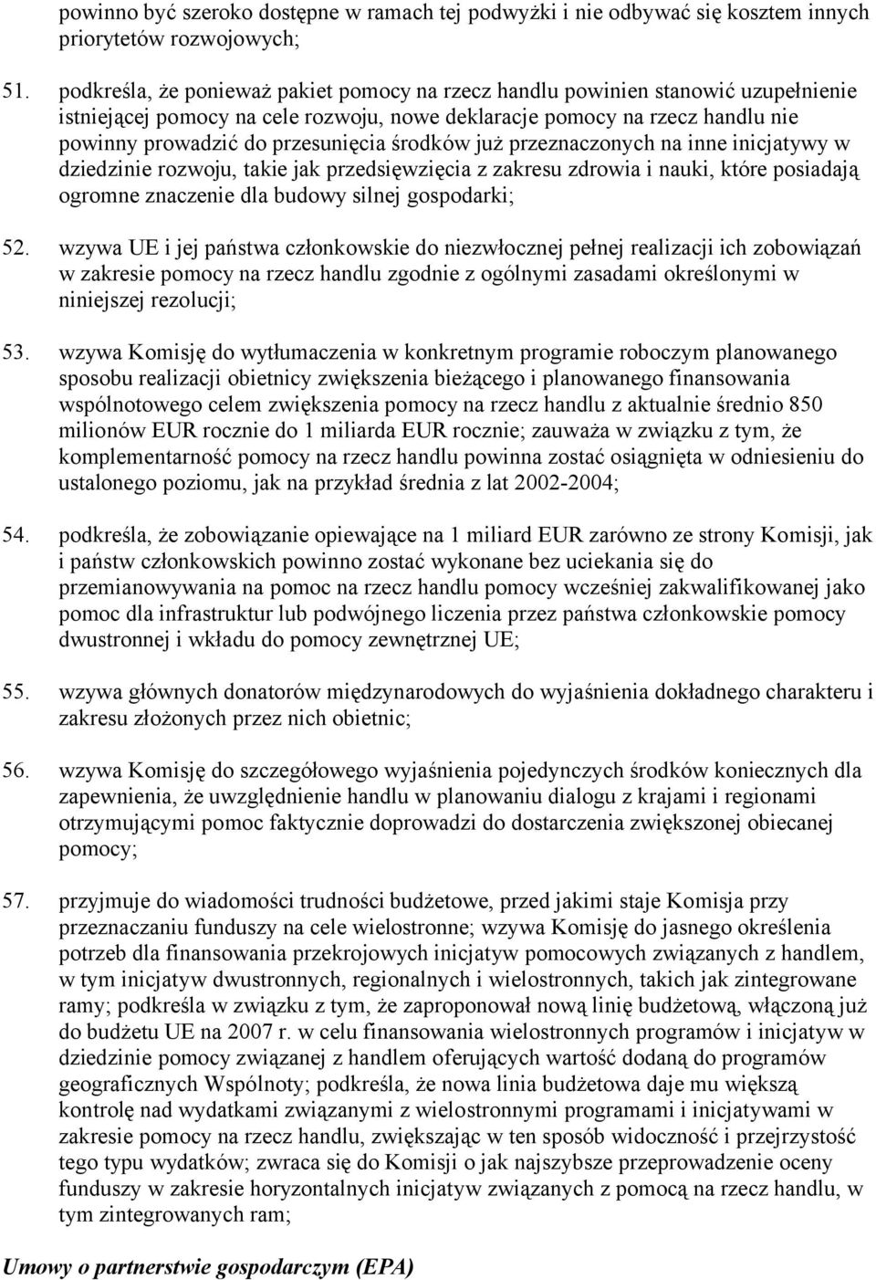 środków już przeznaczonych na inne inicjatywy w dziedzinie rozwoju, takie jak przedsięwzięcia z zakresu zdrowia i nauki, które posiadają ogromne znaczenie dla budowy silnej gospodarki; 52.