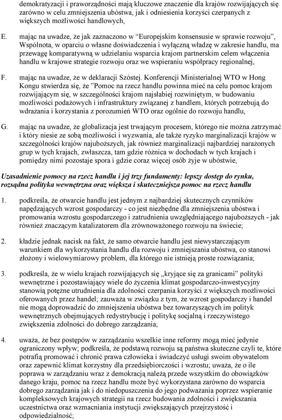 wsparcia krajom partnerskim celem włączenia handlu w krajowe strategie rozwoju oraz we wspieraniu współpracy regionalnej, F. mając na uwadze, że w deklaracji Szóstej.