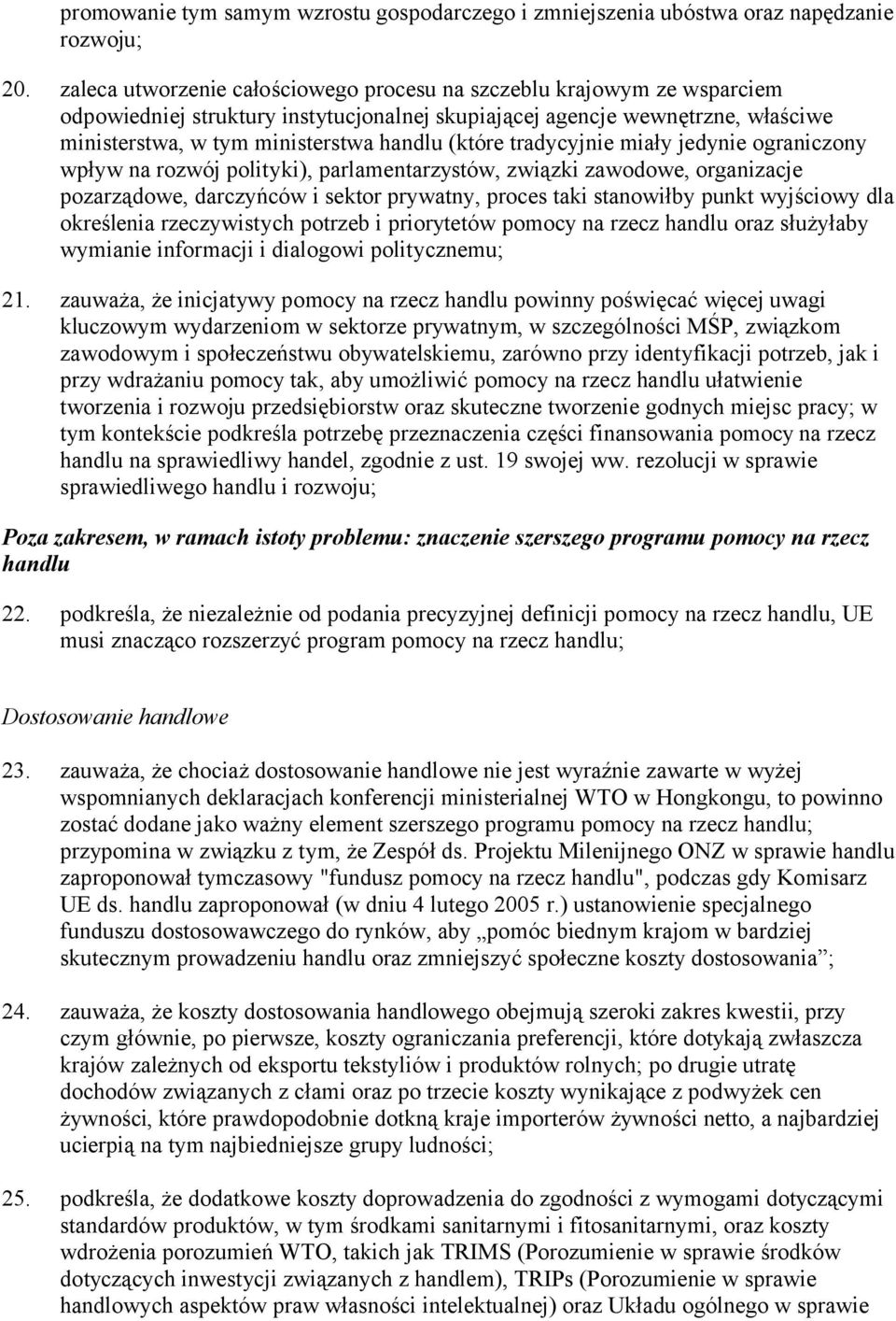 (które tradycyjnie miały jedynie ograniczony wpływ na rozwój polityki), parlamentarzystów, związki zawodowe, organizacje pozarządowe, darczyńców i sektor prywatny, proces taki stanowiłby punkt