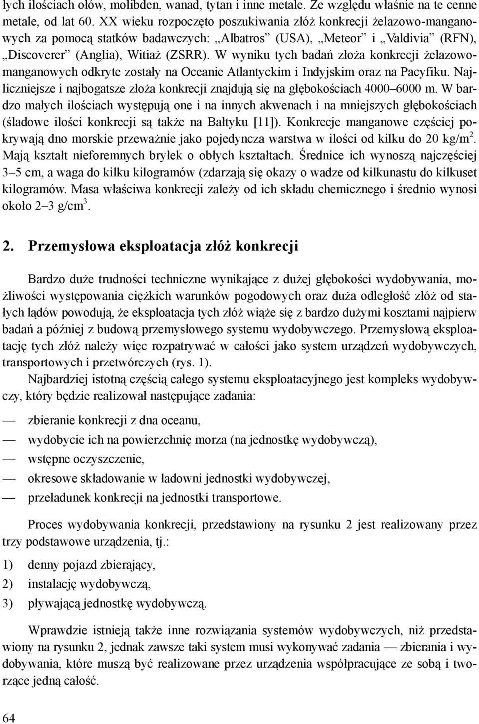 W wyniku tych badań złoża konkrecji żelazowomanganowych odkryte zostały na Oceanie Atlantyckim i Indyjskim oraz na Pacyfiku.