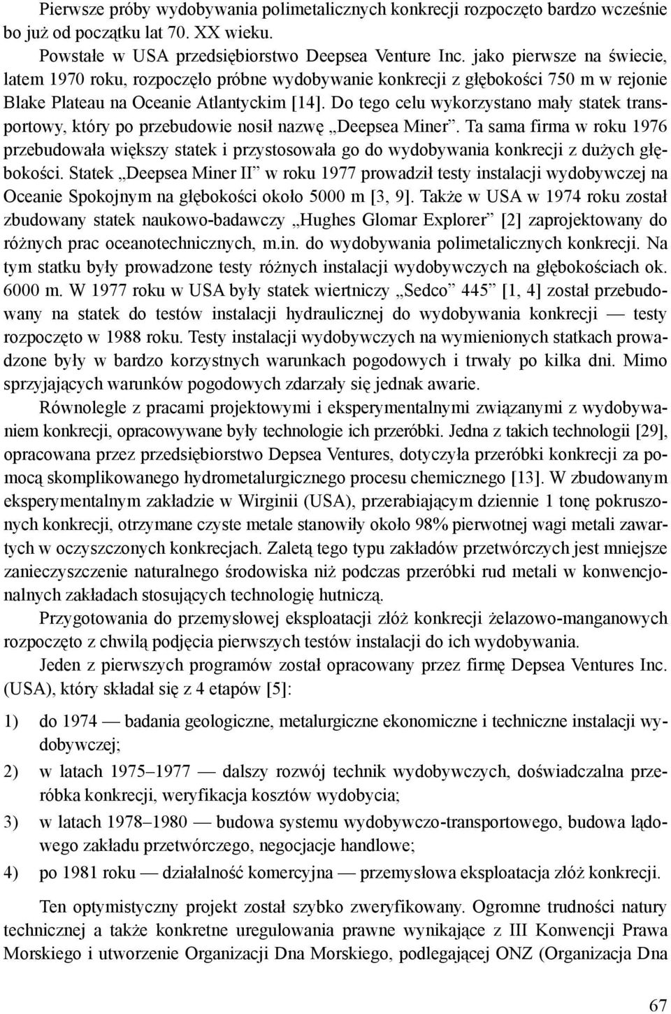 Do tego celu wykorzystano mały statek transportowy, który po przebudowie nosił nazwę Deepsea Miner.