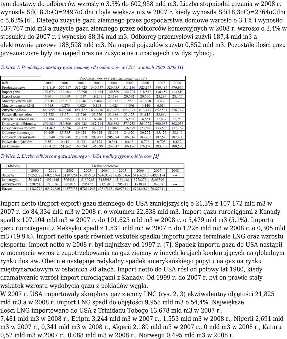 Dlatego zużycie gazu ziemnego przez gospodarstwa domowe wzrosło o 3,1% i wynosiło 137,767 mld m3 a zużycie gazu ziemnego przez odbiorców komercyjnych w 2008 r. wzrosło o 3,4% w stosunku do 2007 r.