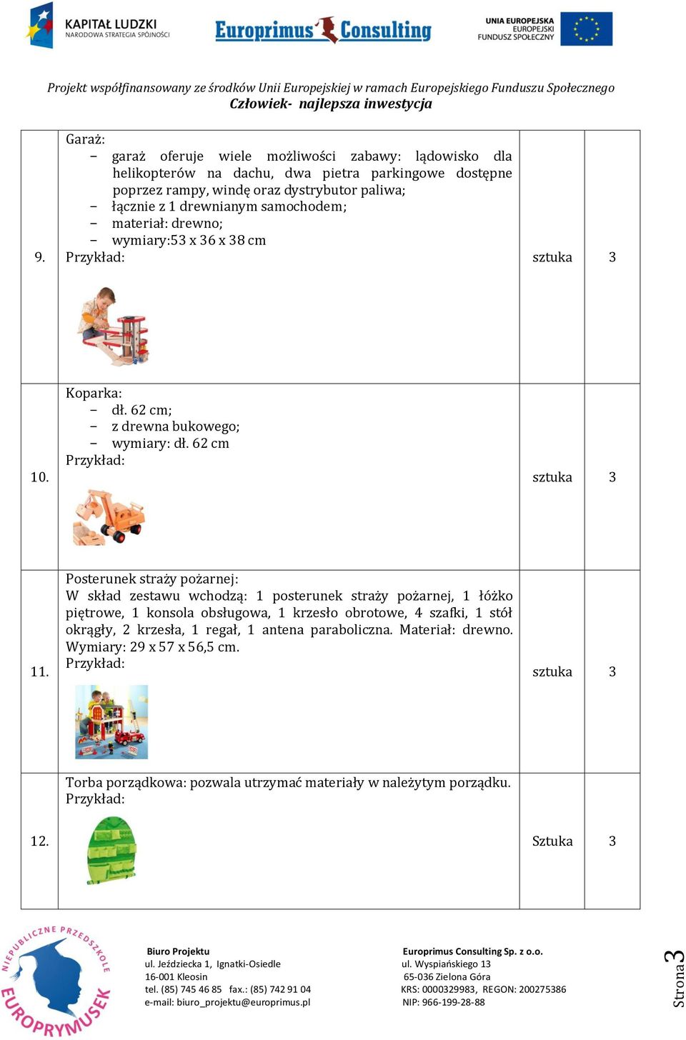 łącznie z 1 drewnianym samochodem; - materiał: drewno; - wymiary:53 x 36 x 38 cm 10. Koparka: - dł. 62 cm; - z drewna bukowego; - wymiary: dł. 62 cm 11.