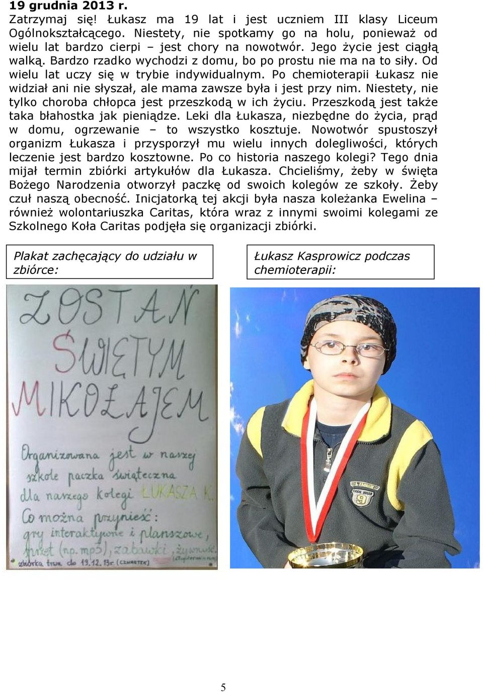 Po chemioterapii Łukasz nie widział ani nie słyszał, ale mama zawsze była i jest przy nim. Niestety, nie tylko choroba chłopca jest przeszkodą w ich życiu.