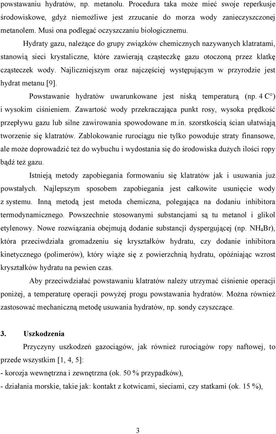 Hydraty gazu, należące do grupy związków chemicznych nazywanych klatratami, stanowią sieci krystaliczne, które zawierają cząsteczkę gazu otoczoną przez klatkę cząsteczek wody.