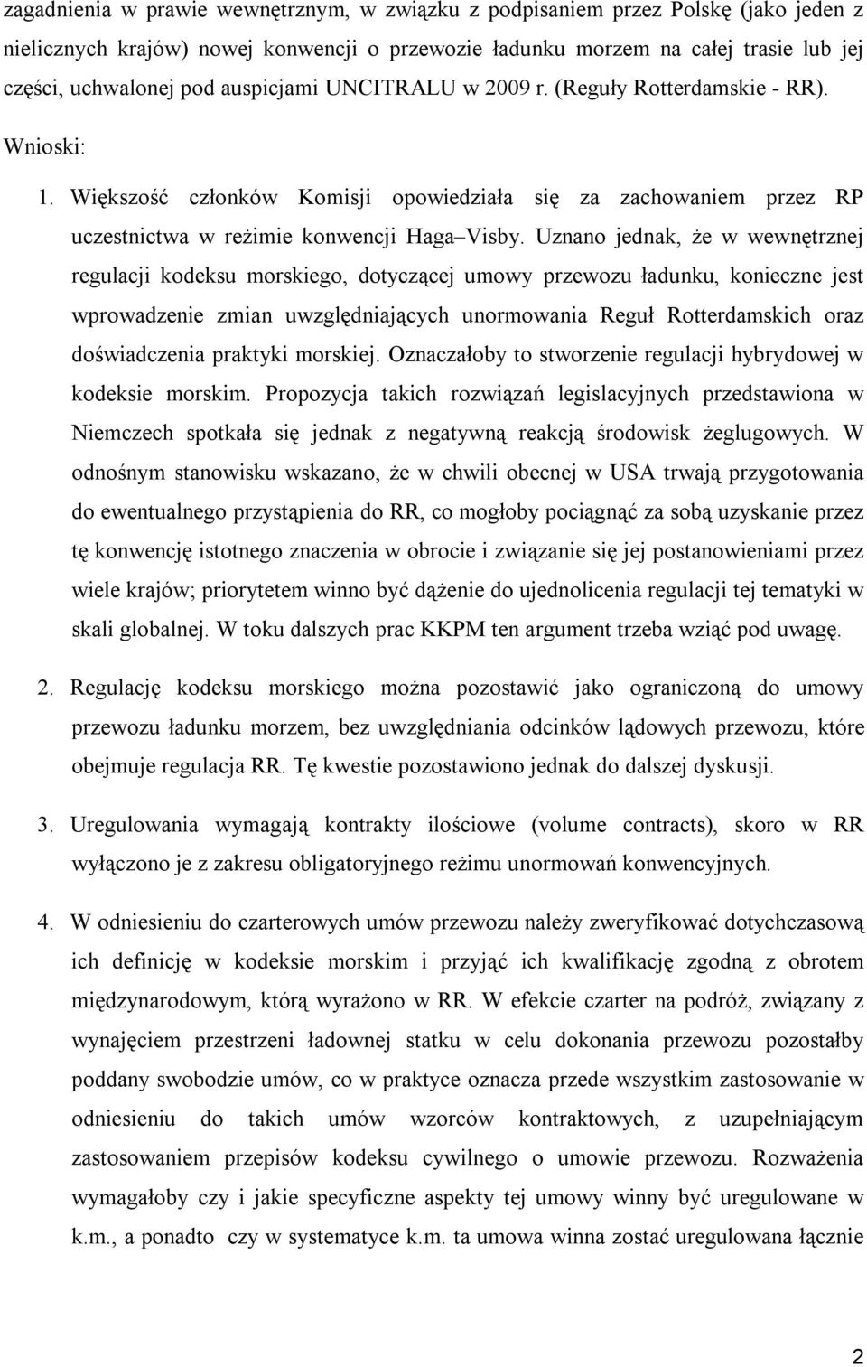 Uznano jednak, że w wewnętrznej regulacji kodeksu morskiego, dotyczącej umowy przewozu ładunku, konieczne jest wprowadzenie zmian uwzględniających unormowania Reguł Rotterdamskich oraz doświadczenia