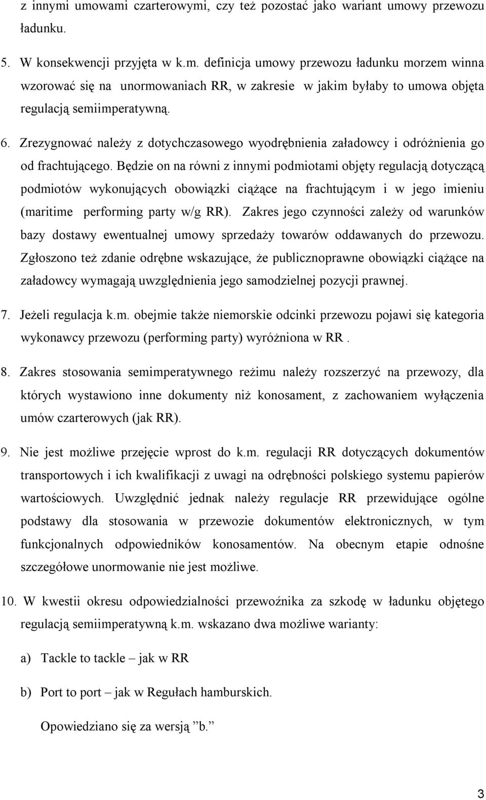 Będzie on na równi z innymi podmiotami objęty regulacją dotyczącą podmiotów wykonujących obowiązki ciążące na frachtującym i w jego imieniu (maritime performing party w/g RR).