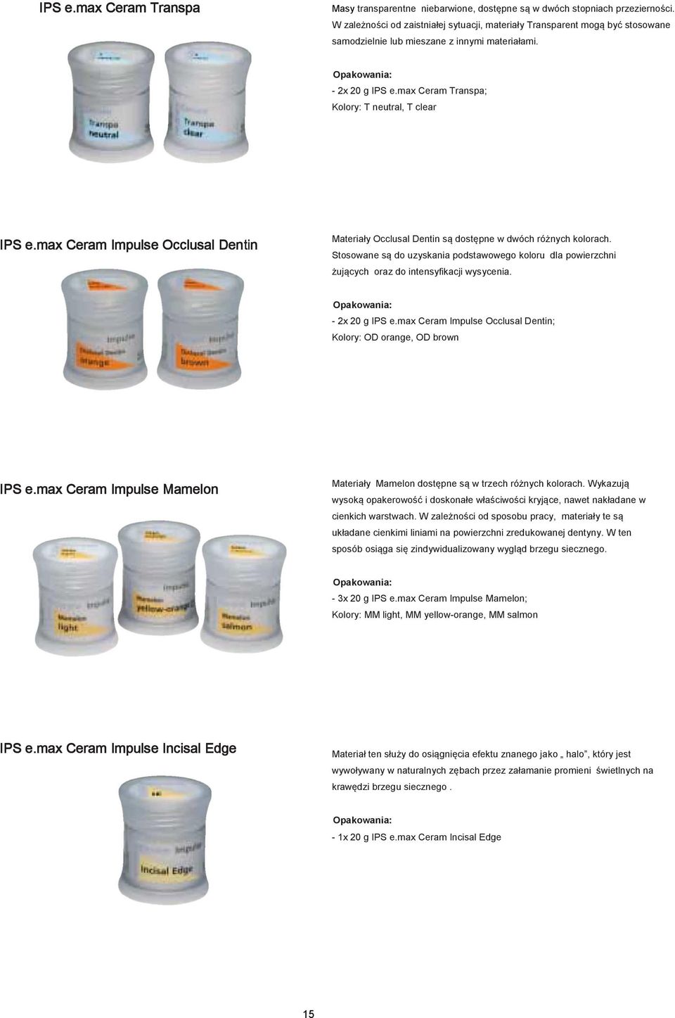 max Ceram Transpa; Kolory: T neutral, T clear IPS e.max Ceram Impulse Occlusal Dentin Materiały Occlusal Dentin są dostępne w dwóch różnych kolorach.