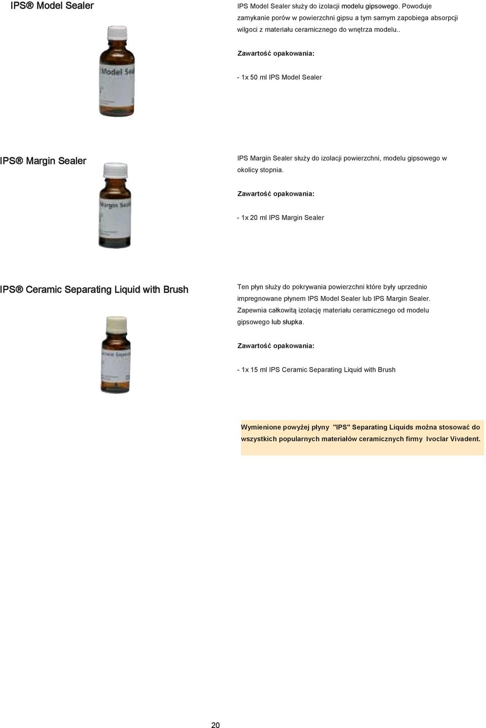 Zawartość opakowania: - 1x 20 ml IPS Margin Sealer IPS Ceramic Separating ating Liquid with Brush Ten płyn służy do pokrywania powierzchni które były uprzednio impregnowane płynem IPS Model Sealer