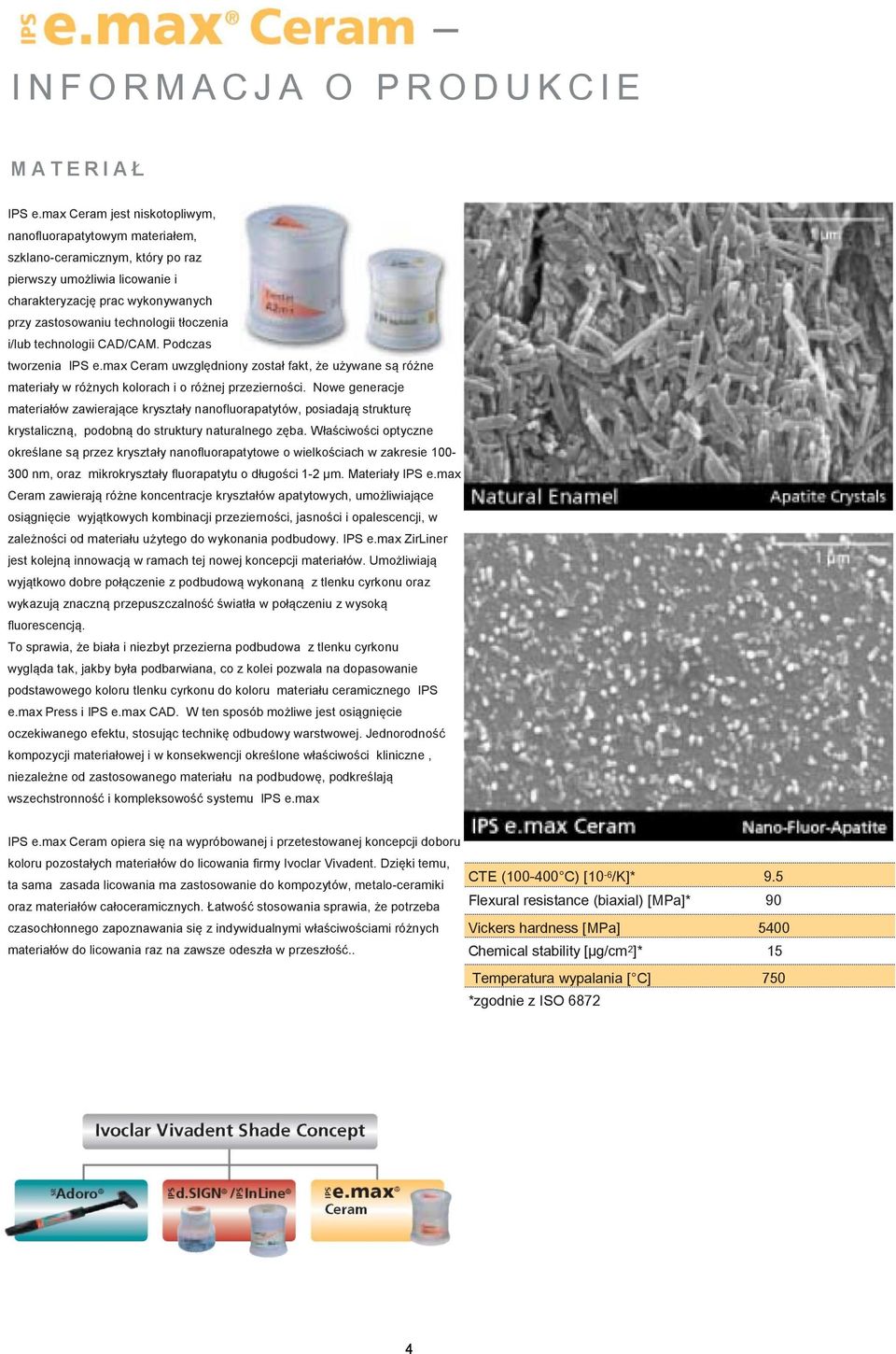 tłoczenia i/lub technologii CAD/CAM. Podczas tworzenia IPS e.max Ceram uwzględniony został fakt, że używane są różne materiały w różnych kolorach i o różnej przezierności.