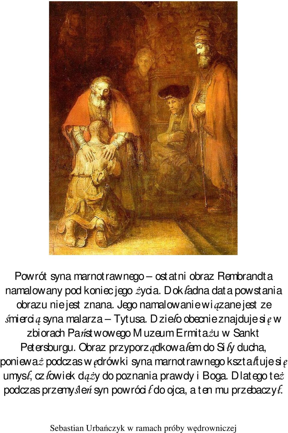 Dzieło obecnie znajduje się w zbiorach Państwowego Muzeum Ermitażu w Sankt Petersburgu.