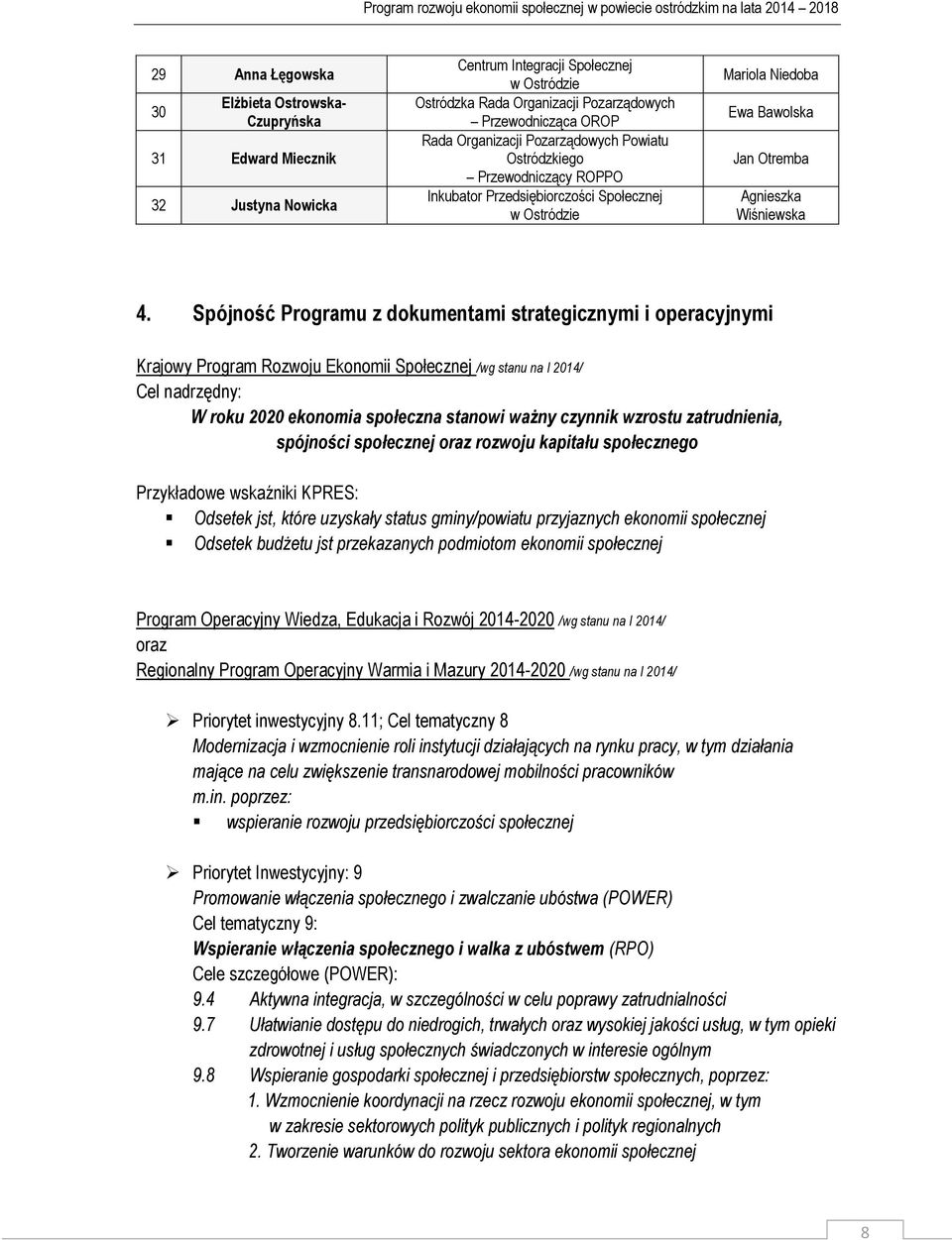 Spójność Programu z dokumentami strategicznymi i operacyjnymi Krajowy Program Rozwoju Ekonomii Społecznej /wg stanu na I 2014/ Cel nadrzędny: W roku 2020 ekonomia społeczna stanowi ważny czynnik