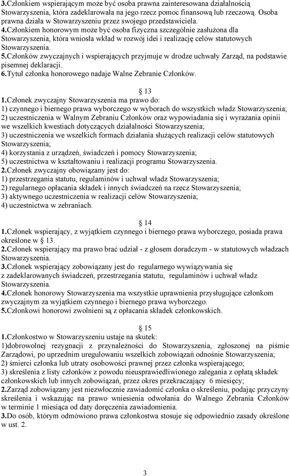 Członkiem honorowym może być osoba fizyczna szczególnie zasłużona dla Stowarzyszenia, która wniosła wkład w rozwój idei i realizację celów statutowych Stowarzyszenia. 5.