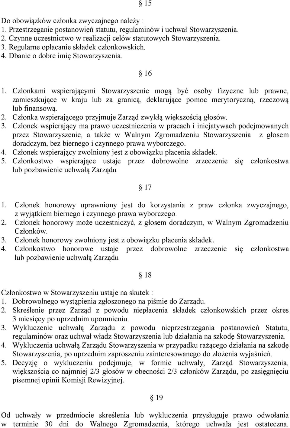 Członkami wspierającymi Stowarzyszenie mogą być osoby fizyczne lub prawne, zamieszkujące w kraju lub za granicą, deklarujące pomoc merytoryczną, rzeczową lub finansową. 2.