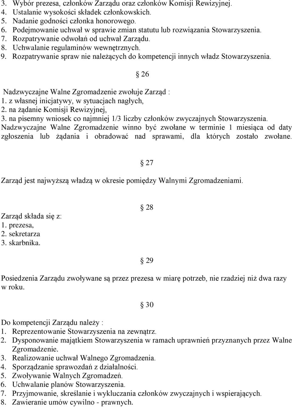 Rozpatrywanie spraw nie należących do kompetencji innych władz Stowarzyszenia. 26 Nadzwyczajne Walne Zgromadzenie zwołuje Zarząd : 1. z własnej inicjatywy, w sytuacjach nagłych, 2.