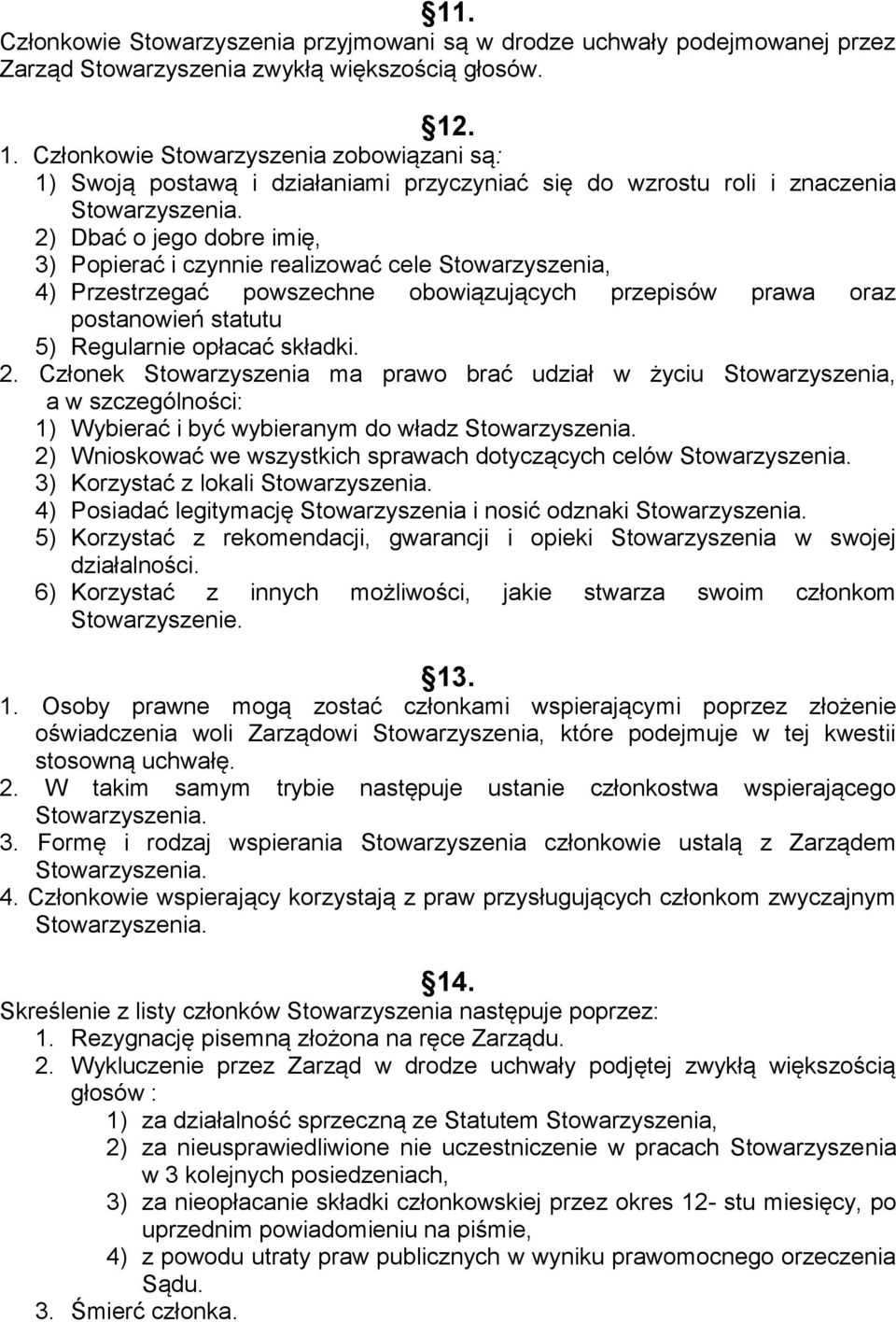 2) Dbać o jego dobre imię, 3) Popierać i czynnie realizować cele Stowarzyszenia, 4) Przestrzegać powszechne obowiązujących przepisów prawa oraz postanowień statutu 5) Regularnie opłacać składki. 2.