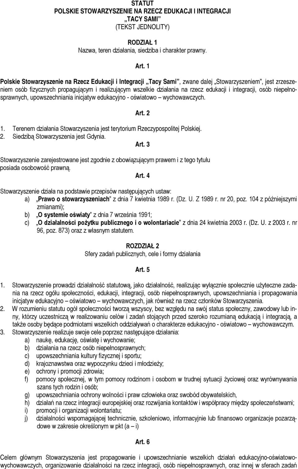 integracji, osób niepełnosprawnych, upowszechniania inicjatyw edukacyjno - oświatowo wychowawczych. Art. 2 1. Terenem działania Stowarzyszenia jest terytorium Rzeczypospolitej Polskiej. 2. Siedzibą Stowarzyszenia jest Gdynia.