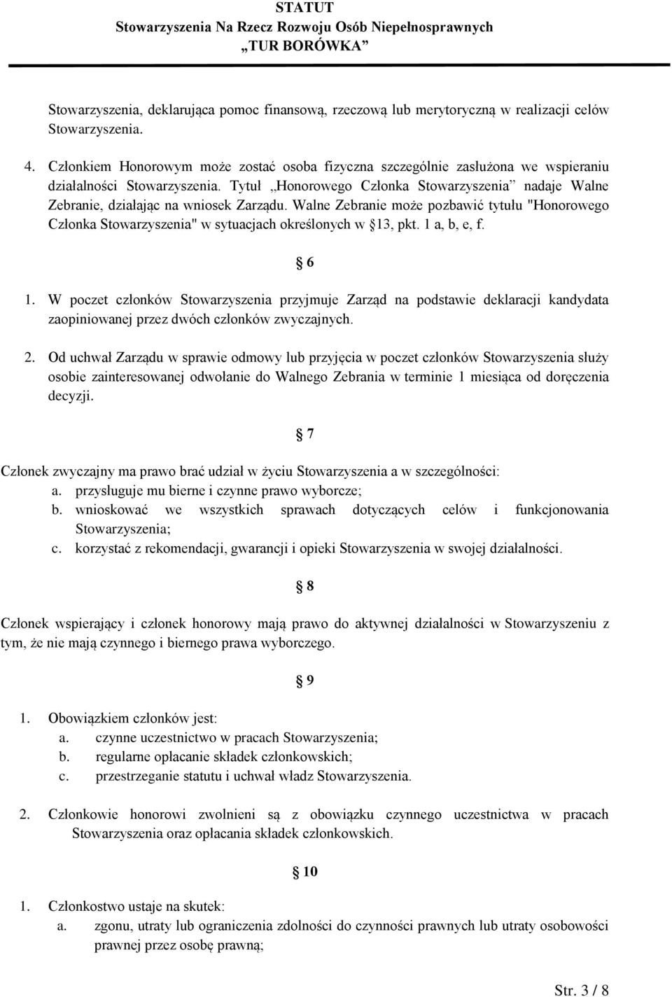 Tytuł Honorowego Członka Stowarzyszenia nadaje Walne Zebranie, działając na wniosek Zarządu. Walne Zebranie może pozbawić tytułu "Honorowego Członka Stowarzyszenia" w sytuacjach określonych w 13, pkt.