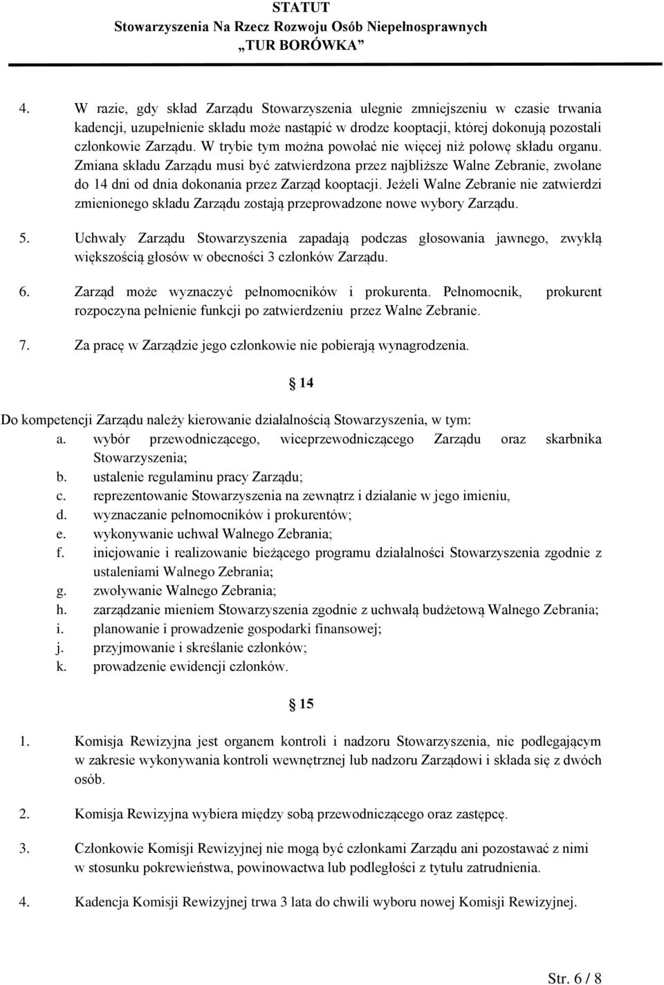 Jeżeli Walne Zebranie nie zatwierdzi zmienionego składu Zarządu zostają przeprowadzone nowe wybory Zarządu. 5.