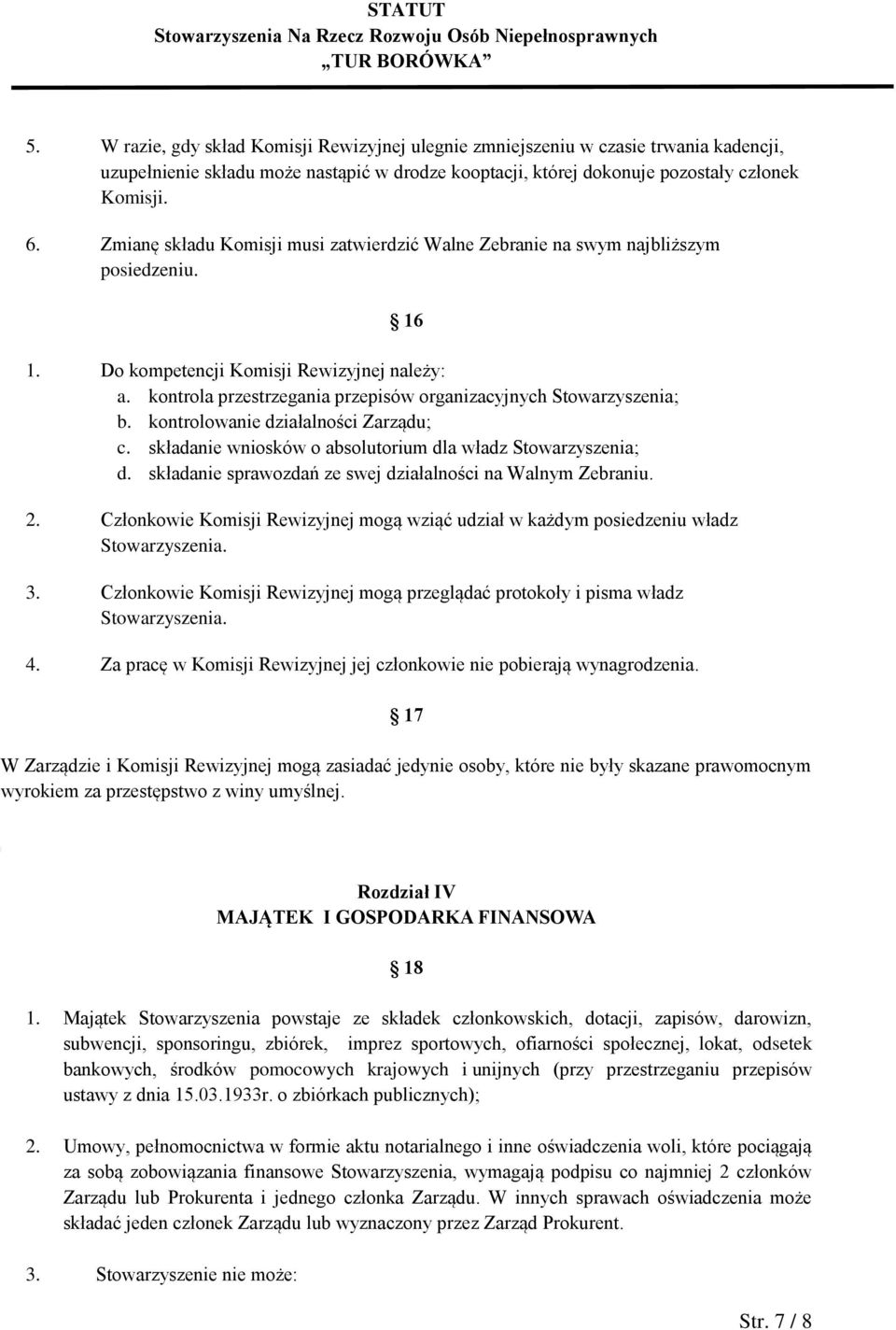 kontrola przestrzegania przepisów organizacyjnych Stowarzyszenia; b. kontrolowanie działalności Zarządu; c. składanie wniosków o absolutorium dla władz Stowarzyszenia; d.