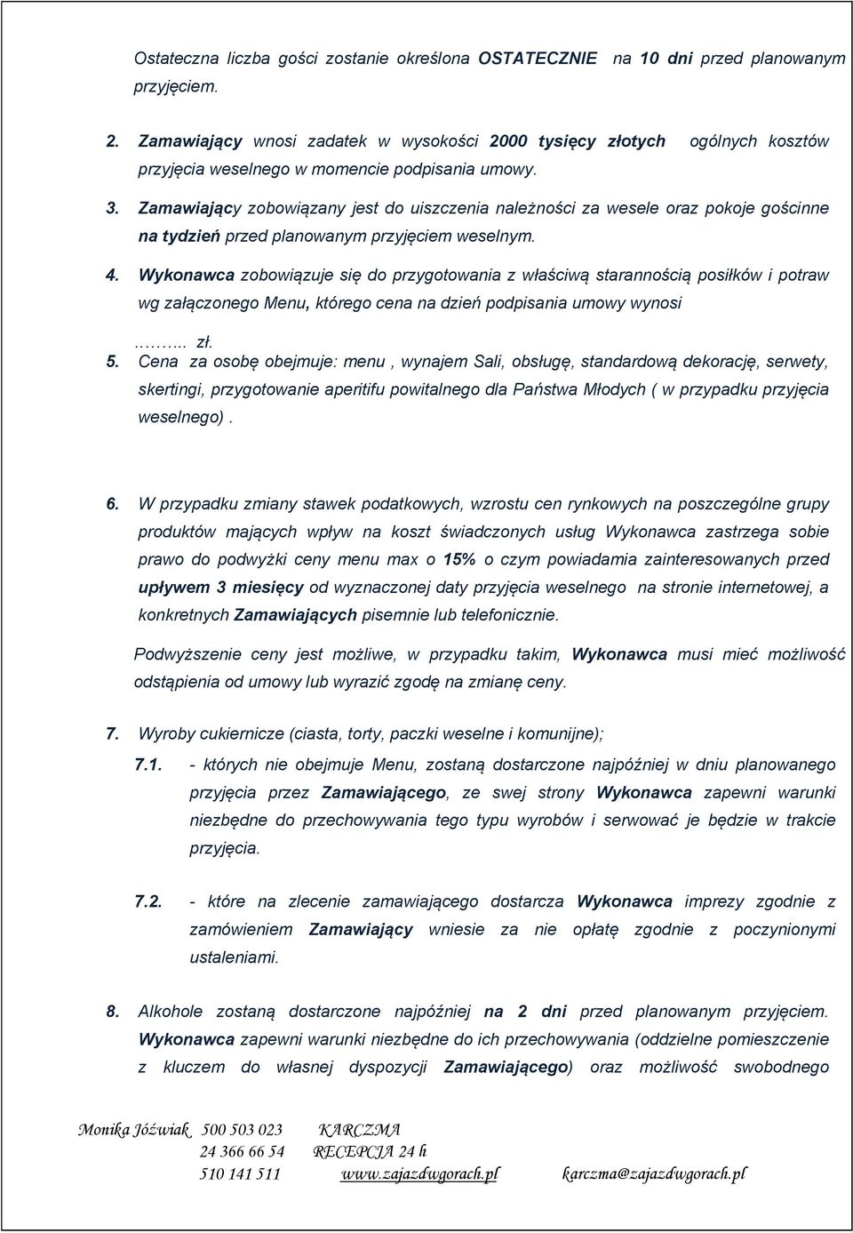 Zamawiający zobowiązany jest do uiszczenia należności za wesele oraz pokoje gościnne na tydzień przed planowanym przyjęciem weselnym. 4.