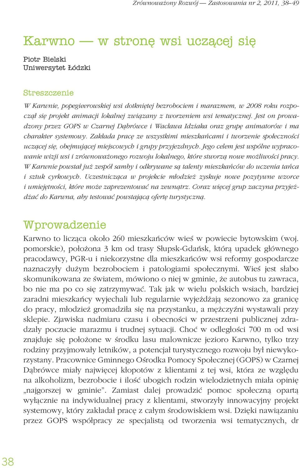 Jest on prowadzony przez GOPS w Czarnej Dąbrówce i Wacława Idziaka oraz grupę animatorów i ma charakter systemowy.