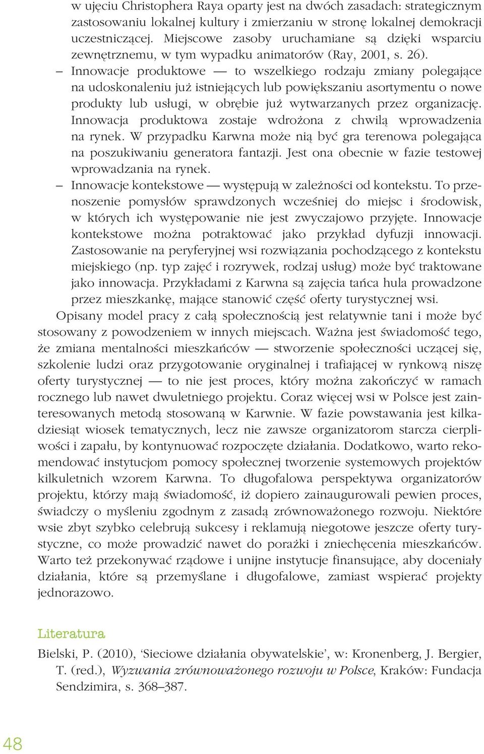 Innowacje produktowe to wszelkiego rodzaju zmiany polegające na udoskonaleniu już istniejących lub powiększaniu asortymentu o nowe produkty lub usługi, w obrębie już wytwarzanych przez organizację.