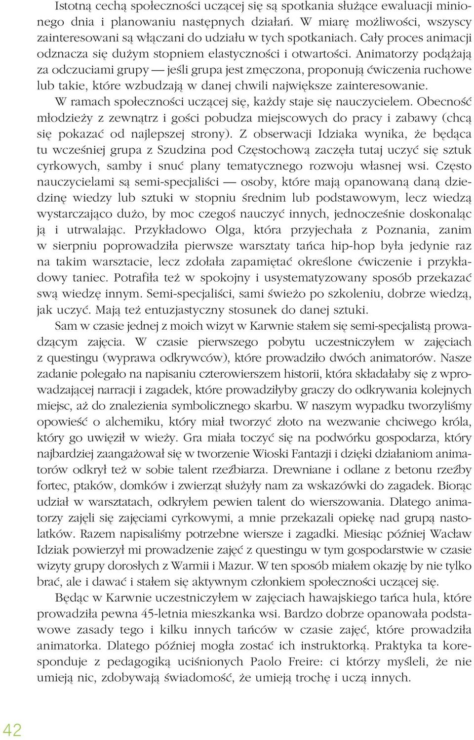 Animatorzy podążają za odczuciami grupy jeśli grupa jest zmęczona, proponują ćwiczenia ruchowe lub takie, które wzbudzają w danej chwili największe zainteresowanie.