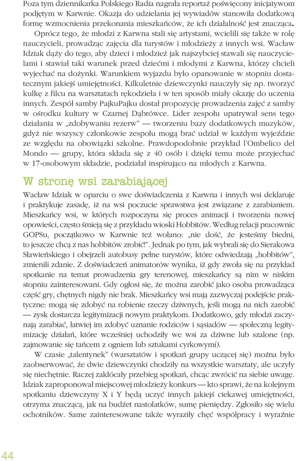 Oprócz tego, że młodzi z Karwna stali się artystami, wcielili się także w rolę nauczycieli, prowadząc zajęcia dla turystów i młodzieży z innych wsi.