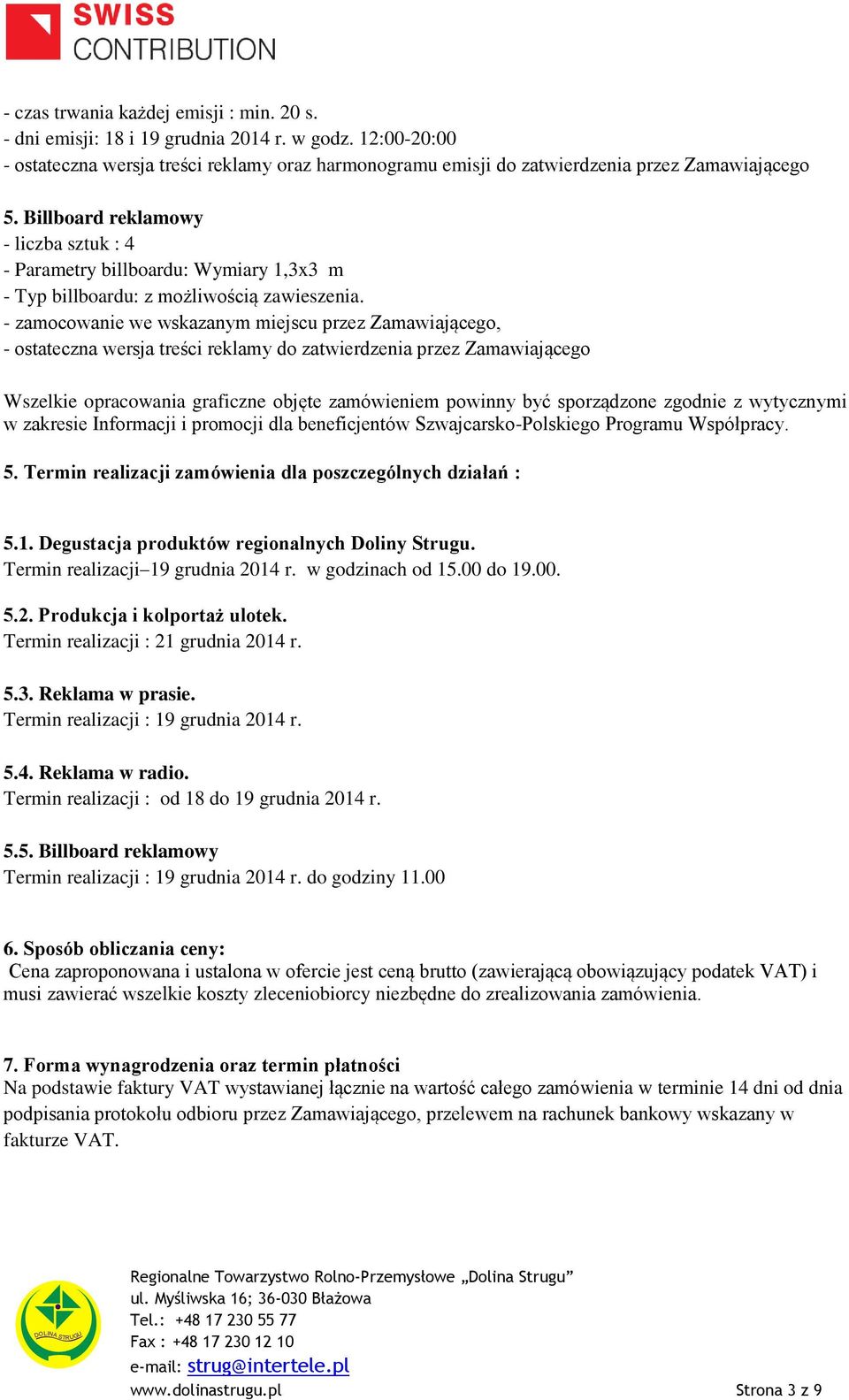 - zamocowanie we wskazanym miejscu przez Zamawiającego, - ostateczna wersja treści reklamy do zatwierdzenia przez Zamawiającego Wszelkie opracowania graficzne objęte zamówieniem powinny być