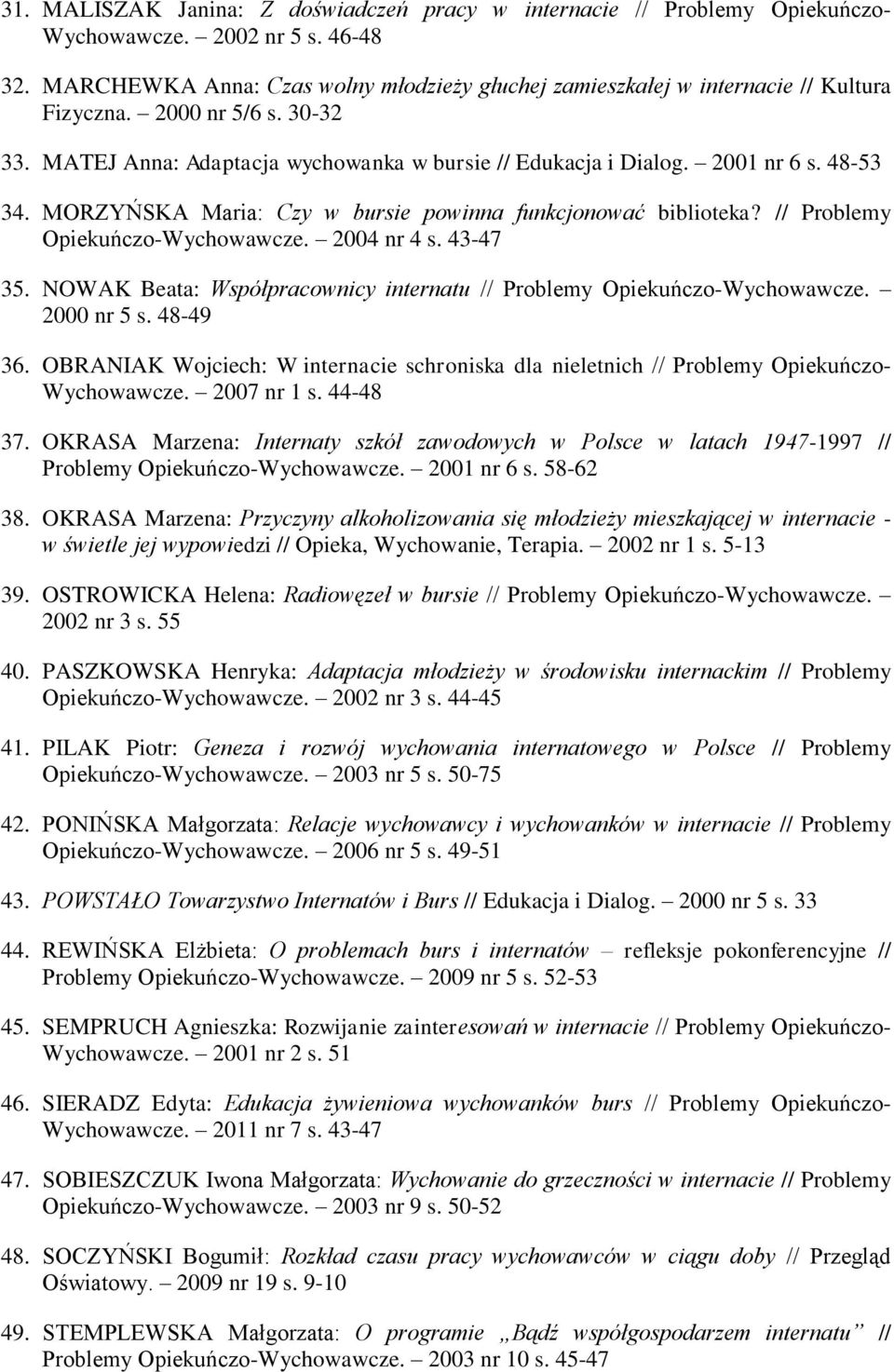 48-53 34. MORZYŃSKA Maria: Czy w bursie powinna funkcjonować biblioteka? // Problemy Opiekuńczo-Wychowawcze. 2004 nr 4 s. 43-47 35.