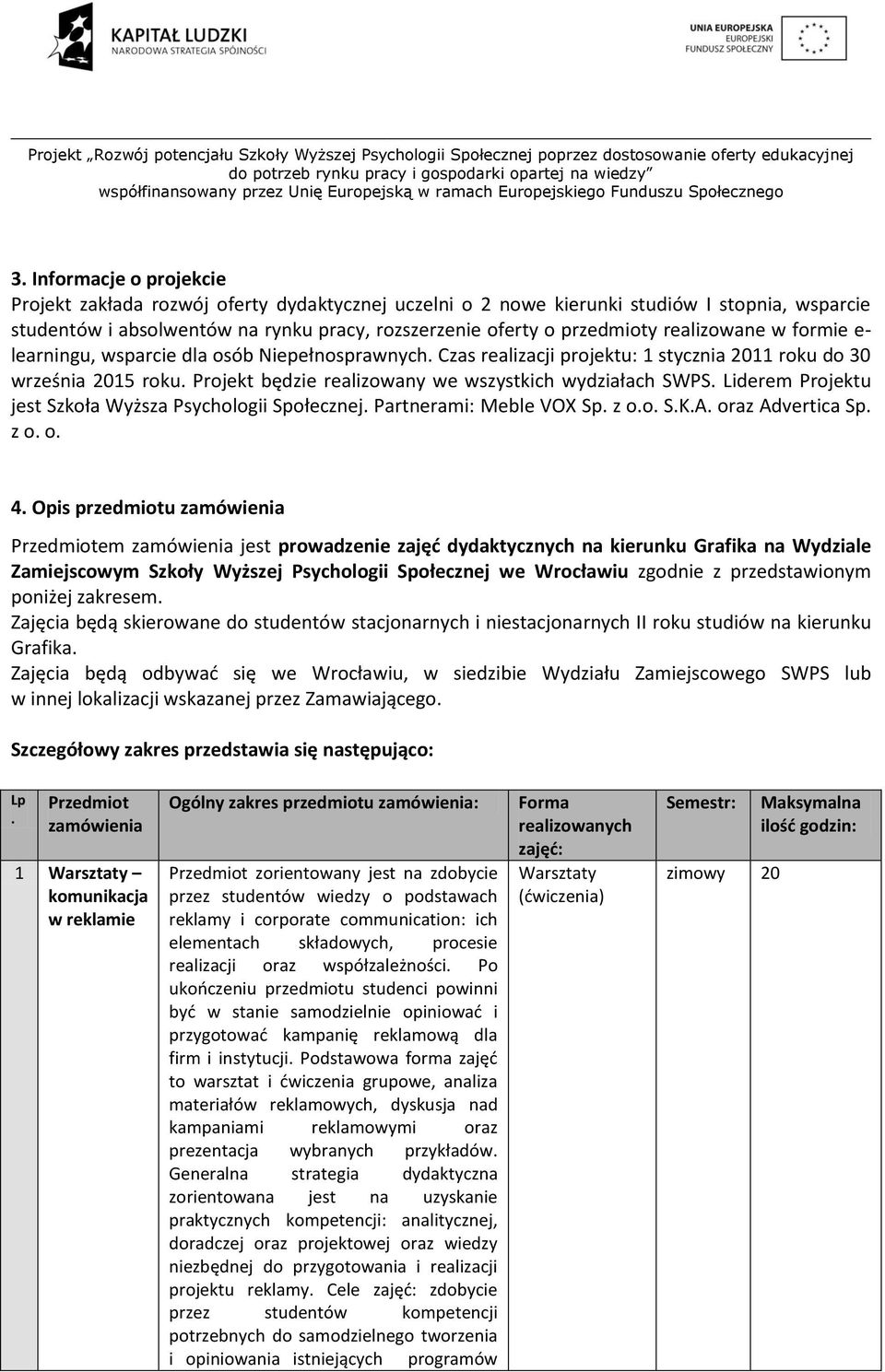 Projekt będzie realizowany we wszystkich wydziałach SWPS. Liderem Projektu jest Szkoła Wyższa Psychologii Społecznej. Partnerami: Meble VOX Sp. z o.o. S.K.A. oraz Advertica Sp. z o. o. 4.