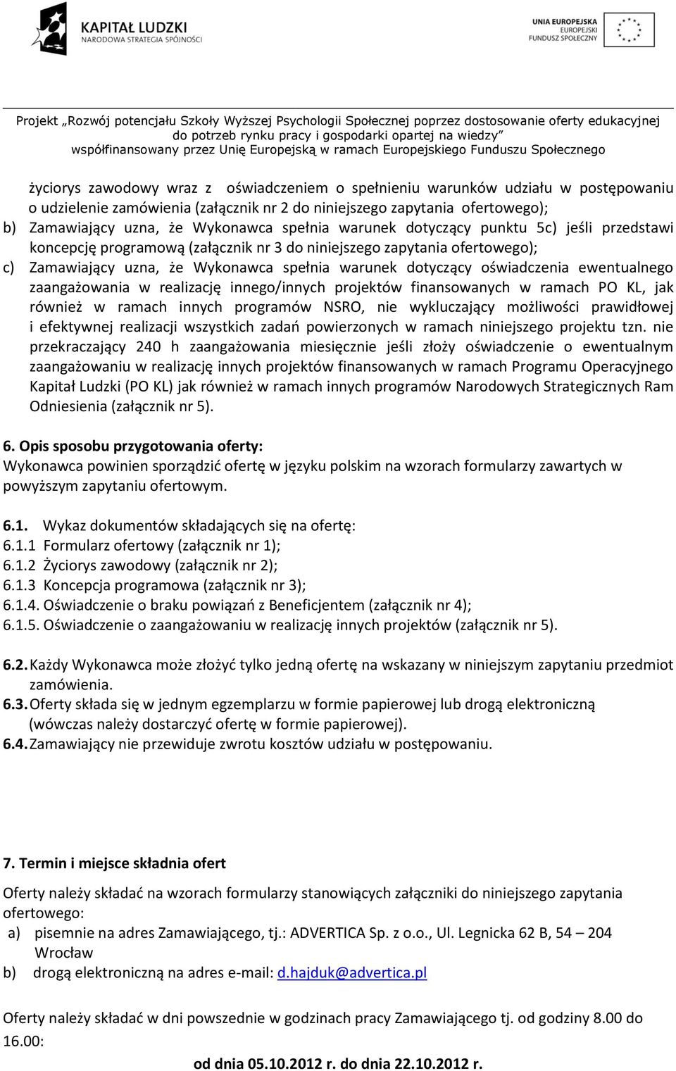 oświadczenia ewentualnego zaangażowania w realizację innego/innych projektów finansowanych w ramach PO KL, jak również w ramach innych programów NSRO, nie wykluczający możliwości prawidłowej i