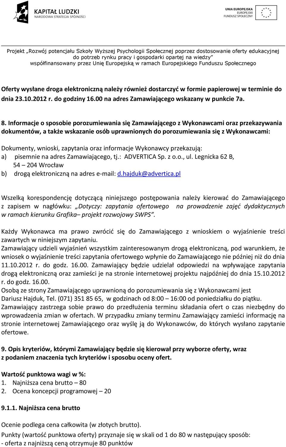 zapytania oraz informacje Wykonawcy przekazują: a) pisemnie na adres Zamawiającego, tj.: ADVERTICA Sp. z o.o., ul. Legnicka 62 B, 54 204 Wrocław b) drogą elektroniczną na adres e-mail: d.