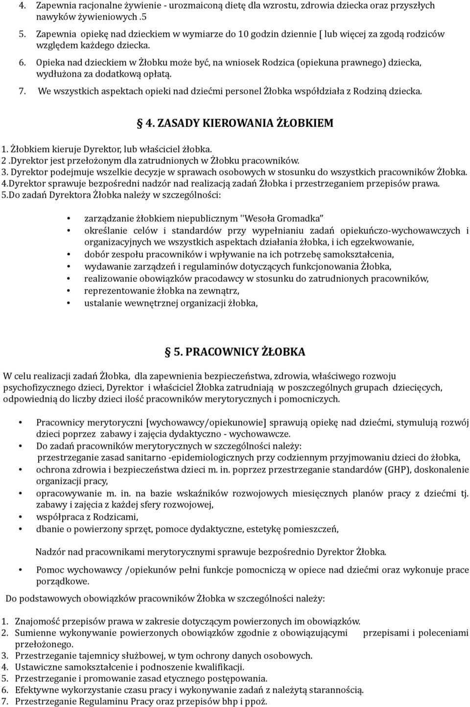 Opieka nad dzieckiem w Żłobku może być, na wniosek Rodzica (opiekuna prawnego) dziecka, wydłużona za dodatkową opłatą. 7.