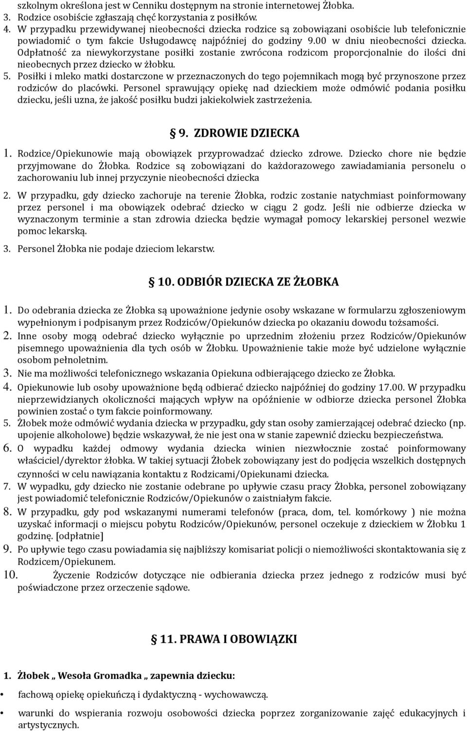 Odpłatność za niewykorzystane posiłki zostanie zwrócona rodzicom proporcjonalnie do ilości dni nieobecnych przez dziecko w żłobku. 5.