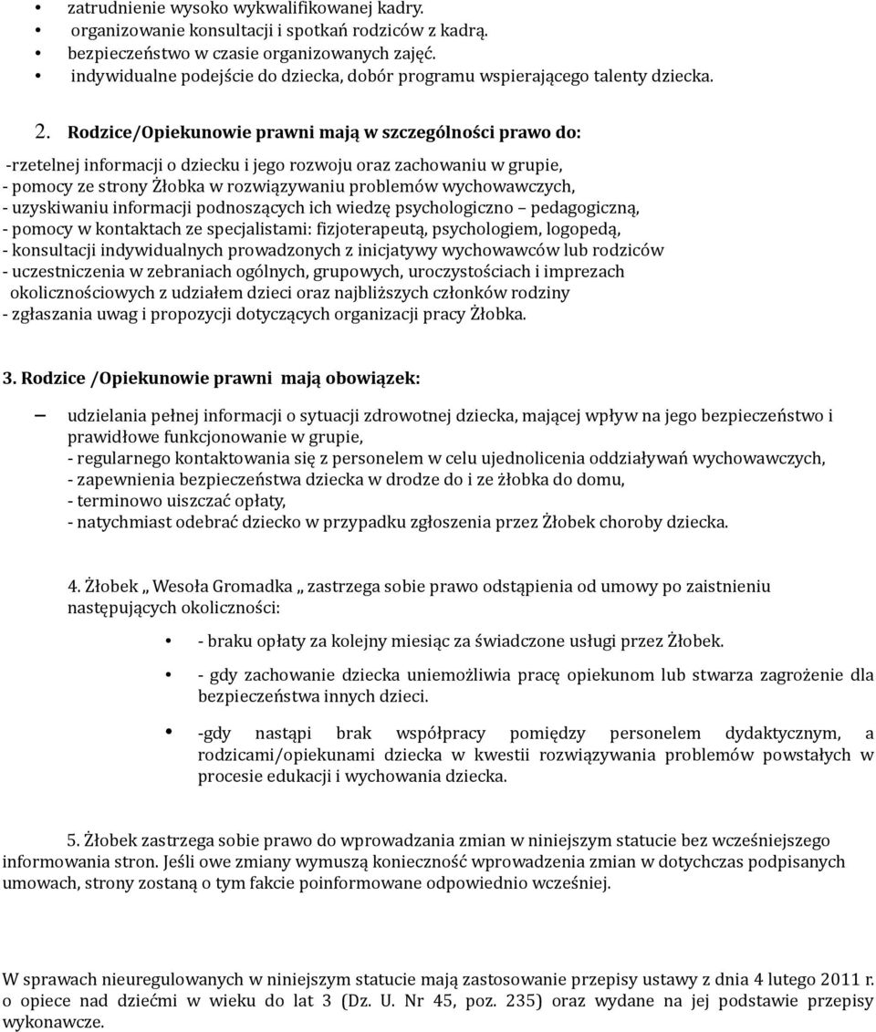 Rodzice/Opiekunowie prawni mają w szczególności prawo do: -rzetelnej informacji o dziecku i jego rozwoju oraz zachowaniu w grupie, - pomocy ze strony Żłobka w rozwiązywaniu problemów wychowawczych, -