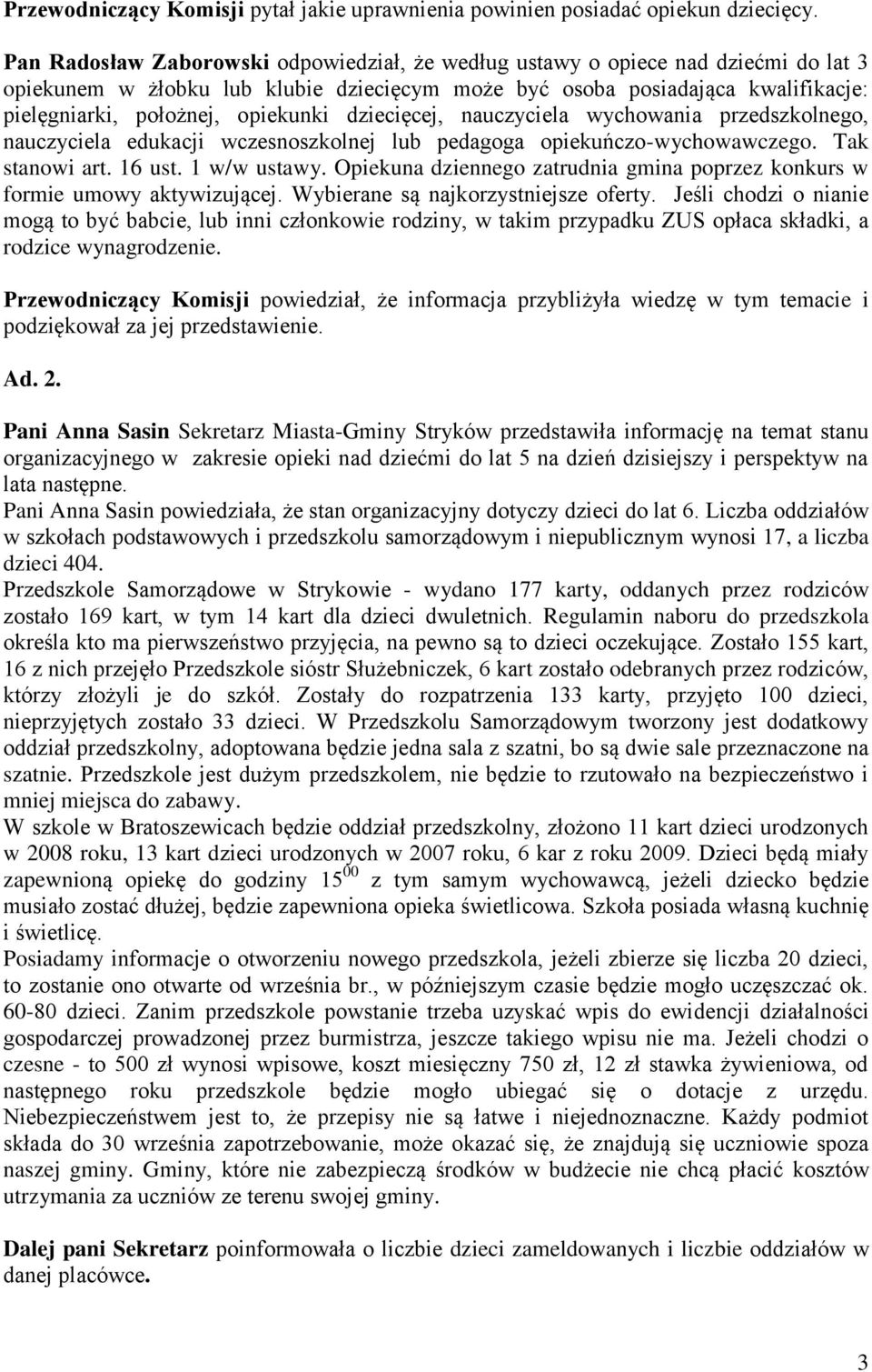 opiekunki dziecięcej, nauczyciela wychowania przedszkolnego, nauczyciela edukacji wczesnoszkolnej lub pedagoga opiekuńczo-wychowawczego. Tak stanowi art. 16 ust. 1 w/w ustawy.