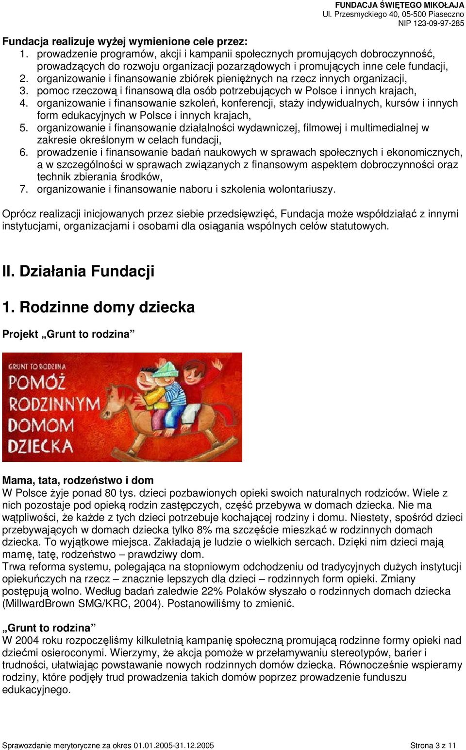 organizowanie i finansowanie zbiórek pieniężnych na rzecz innych organizacji, 3. pomoc rzeczową i finansową dla osób potrzebujących w Polsce i innych krajach, 4.