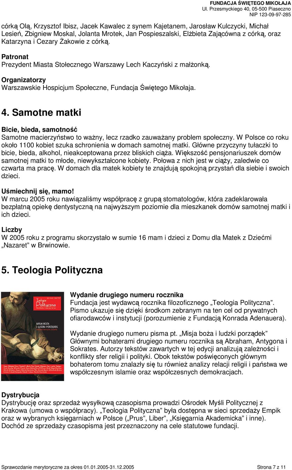 Samotne matki Bicie, bieda, samotność Samotne macierzyństwo to ważny, lecz rzadko zauważany problem społeczny. W Polsce co roku około 1100 kobiet szuka schronienia w domach samotnej matki.