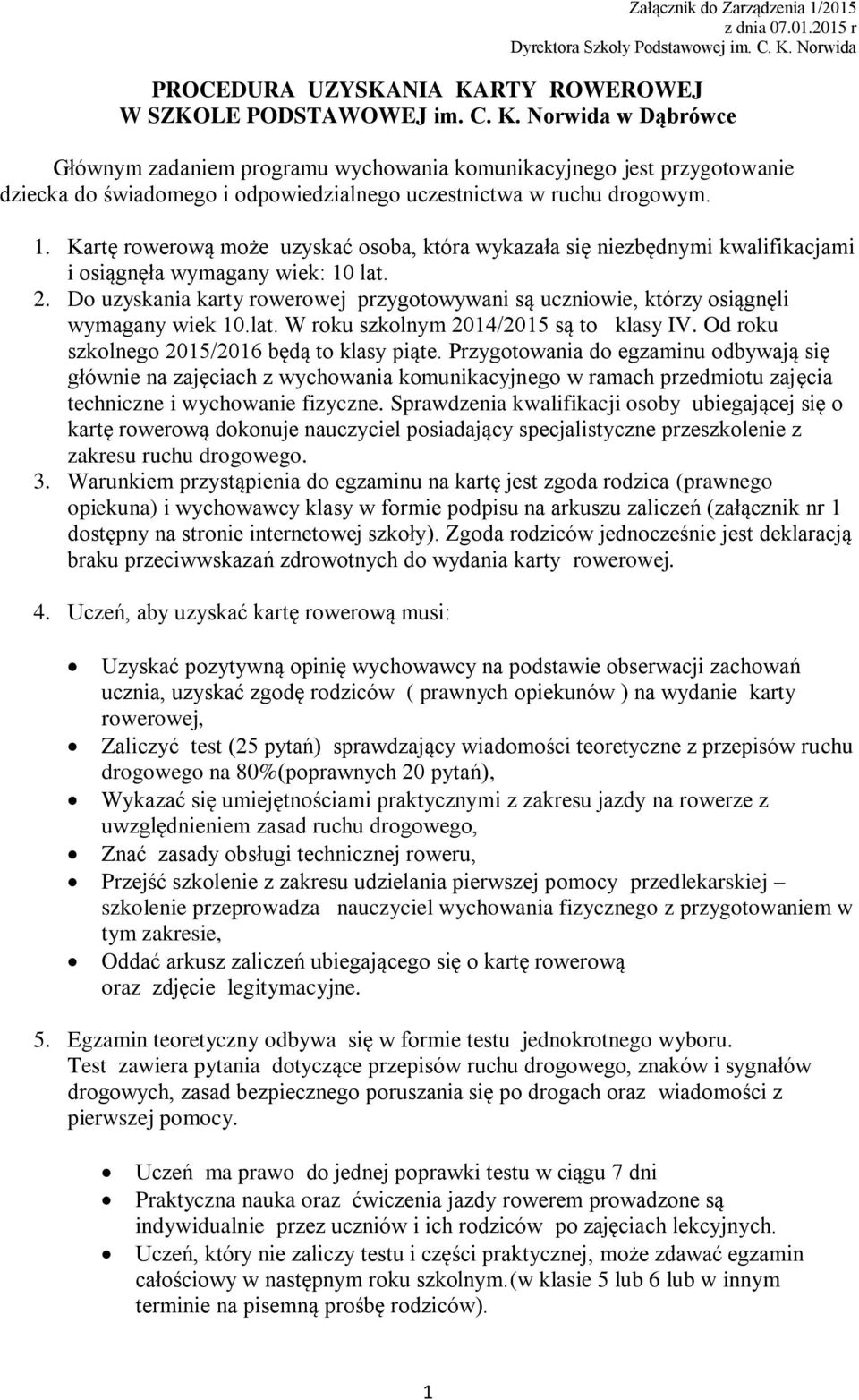 1. Kartę rowerową może uzyskać osoba, która wykazała się niezbędnymi kwalifikacjami i osiągnęła wymagany wiek: 10 lat. 2.