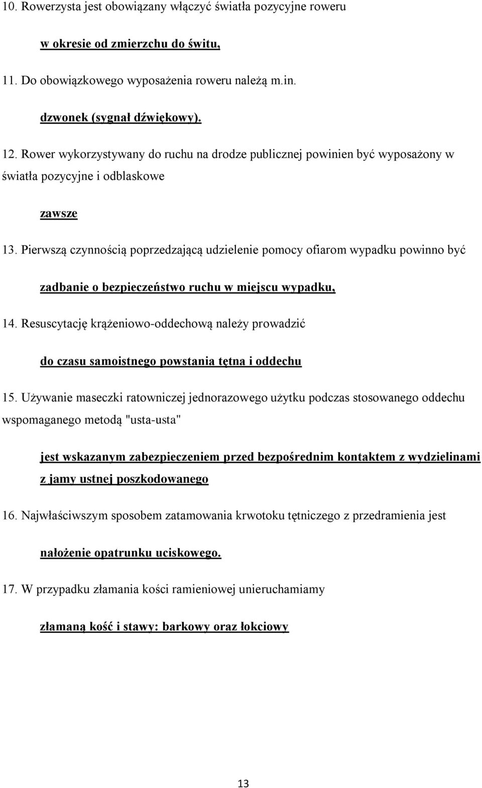 Pierwszą czynnością poprzedzającą udzielenie pomocy ofiarom wypadku powinno być zadbanie o bezpieczeństwo ruchu w miejscu wypadku, 14.