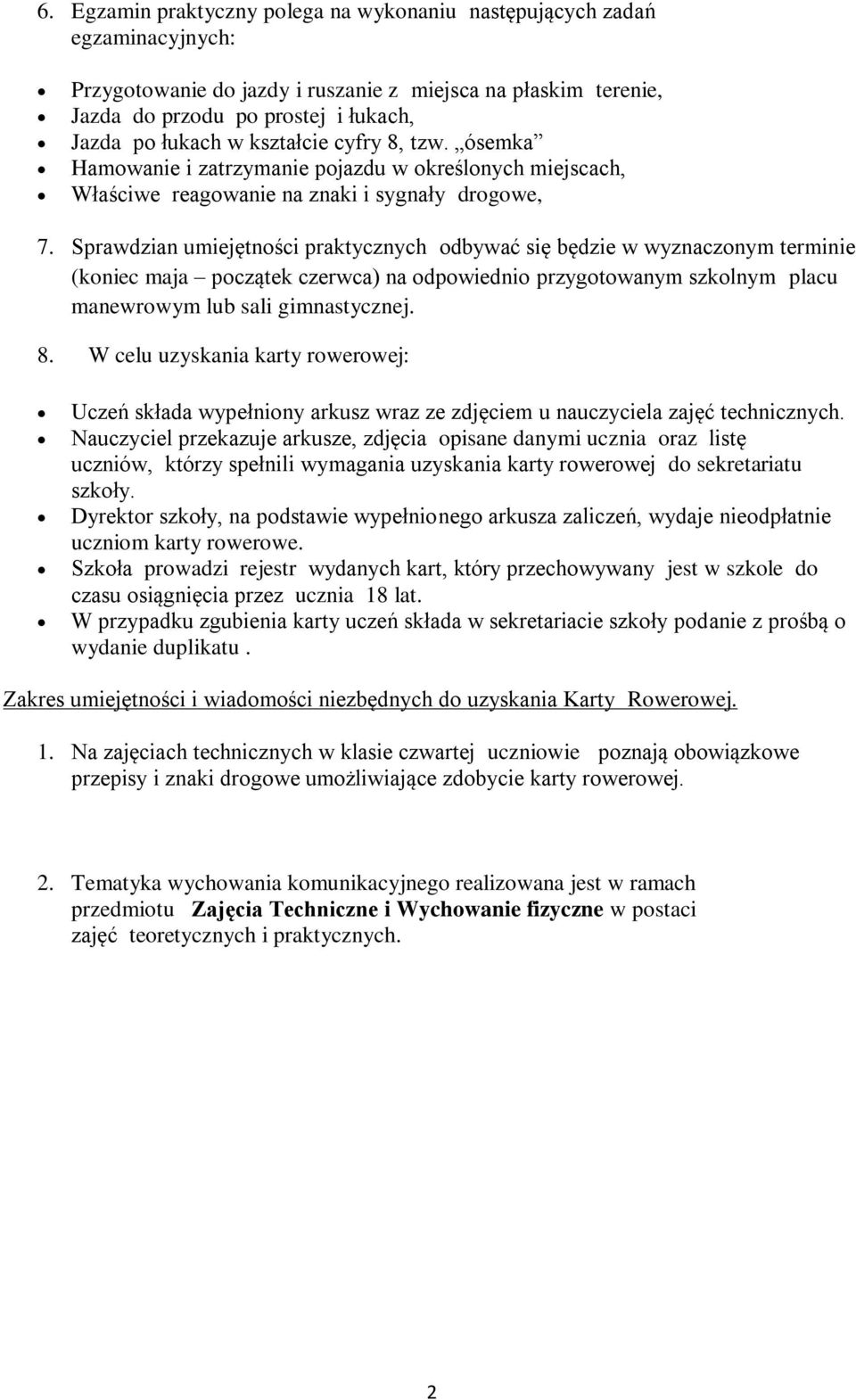 Sprawdzian umiejętności praktycznych odbywać się będzie w wyznaczonym terminie (koniec maja początek czerwca) na odpowiednio przygotowanym szkolnym placu manewrowym lub sali gimnastycznej. 8.