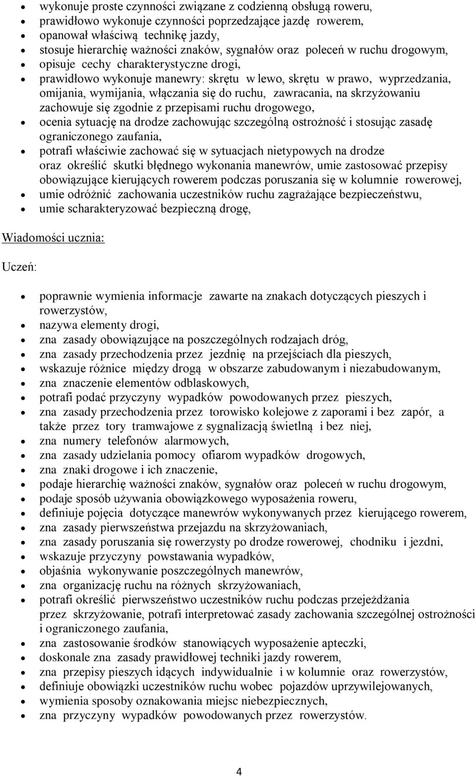 zawracania, na skrzyżowaniu zachowuje się zgodnie z przepisami ruchu drogowego, ocenia sytuację na drodze zachowując szczególną ostrożność i stosując zasadę ograniczonego zaufania, potrafi właściwie