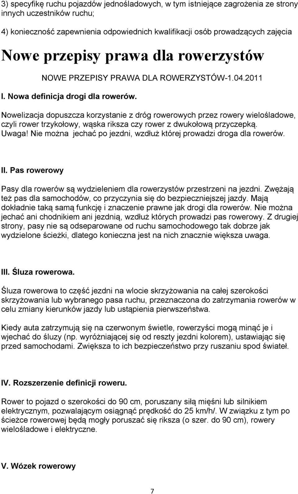 Nowelizacja dopuszcza korzystanie z dróg rowerowych przez rowery wielośladowe, czyli rower trzykołowy, wąska riksza czy rower z dwukołową przyczepką. Uwaga!